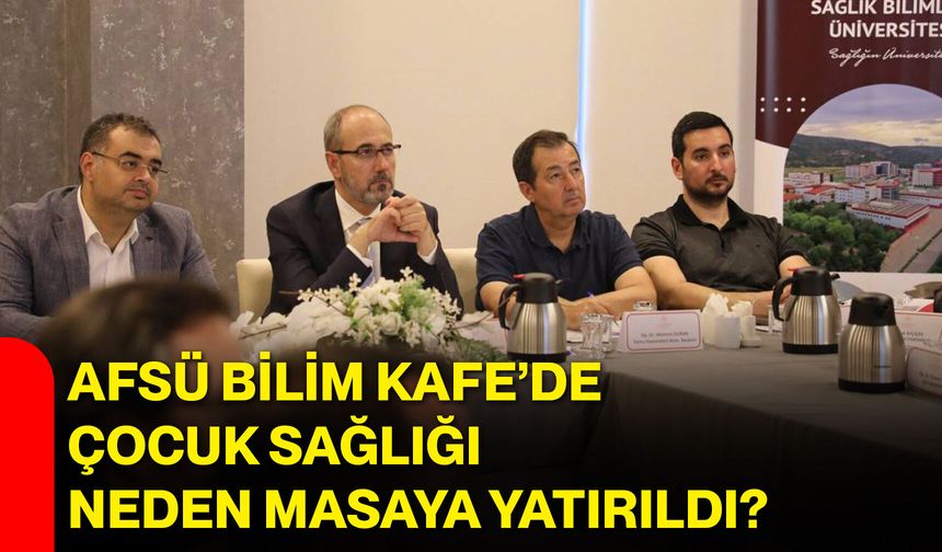 AFSÜ Bilim Kafe’de çocuk sağlığı neden masaya yatırıldı?