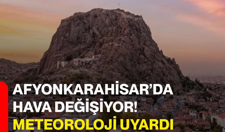 Afyonkarahisar’da hava değişiyor! Meteoroloji uyardı