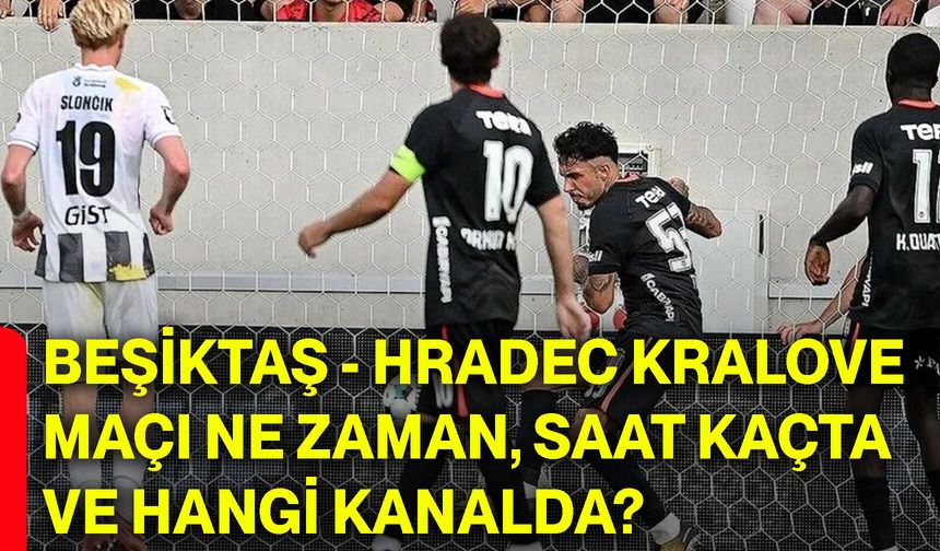 Beşiktaş - Hradec Kralove maçı ne zaman, saat kaçta ve hangi kanalda?