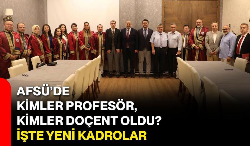 AFSÜ’de kimler profesör, kimler doçent oldu? İşte yeni kadrolar