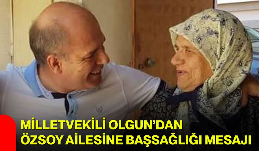 Milletvekili Olgun’dan Özsoy ailesine başsağlığı mesajı