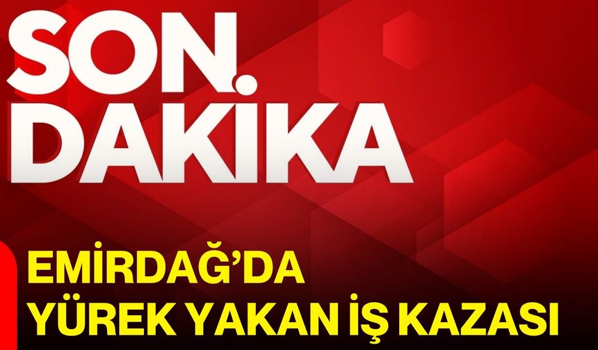 Emirdağ’da yürek yakan iş kazası