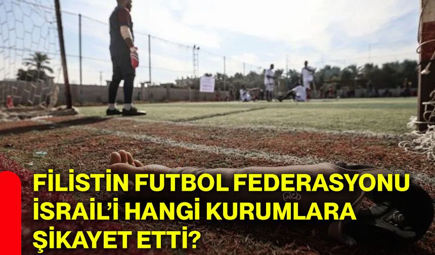 Filistin Futbol Federasyonu İsrail’i hangi kurumlara şikayet etti?