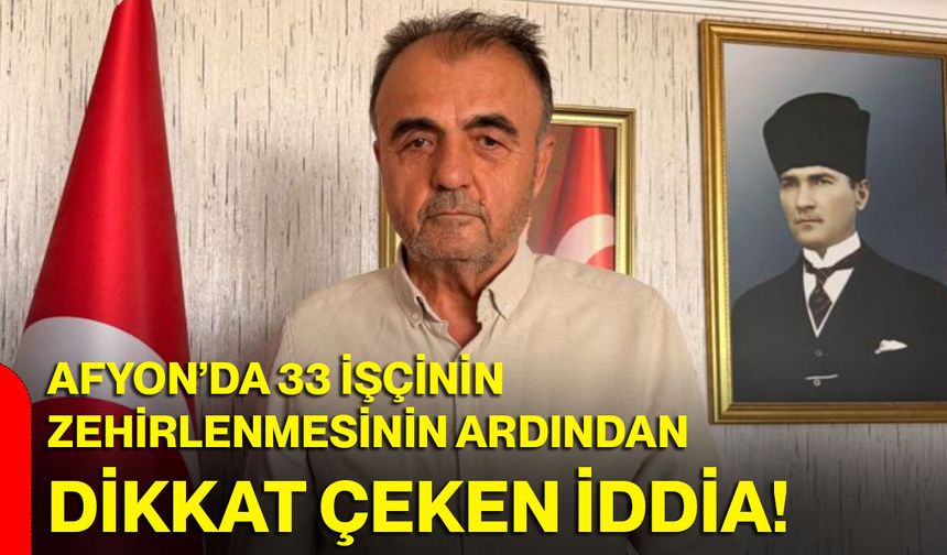 Afyon’da 33 işçinin zehirlenmesinin ardından dikkat çeken iddia!