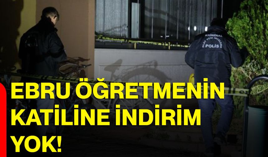 Ebru öğretmenin katiline indirim yok!