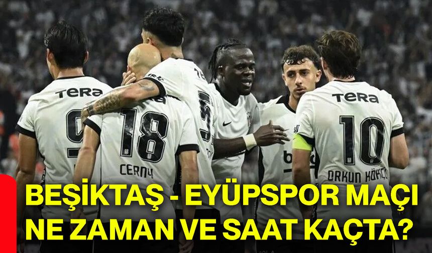Beşiktaş - Eyüpspor maçı ne zaman ve saat kaçta?