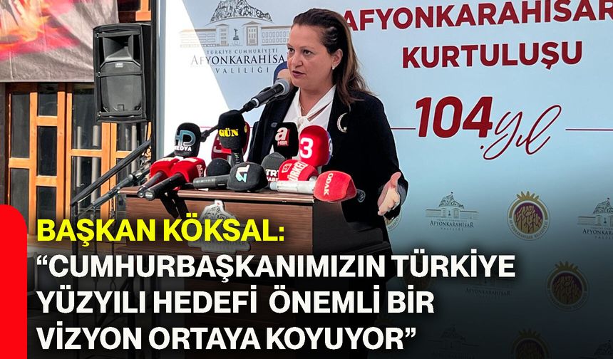 Başkan Köksal: “Cumhurbaşkanımızın Türkiye Yüzyılı hedefi önemli bir vizyon ortaya koyuyor”