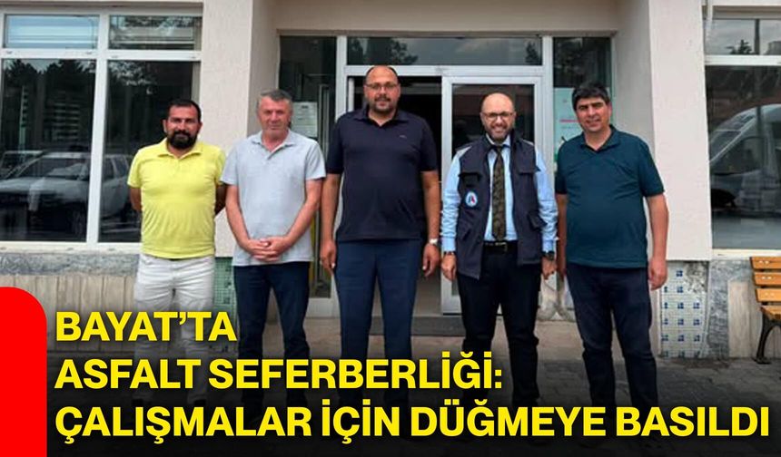 Bayat’ta asfalt seferberliği: Çalışmalar için düğmeye basıldı