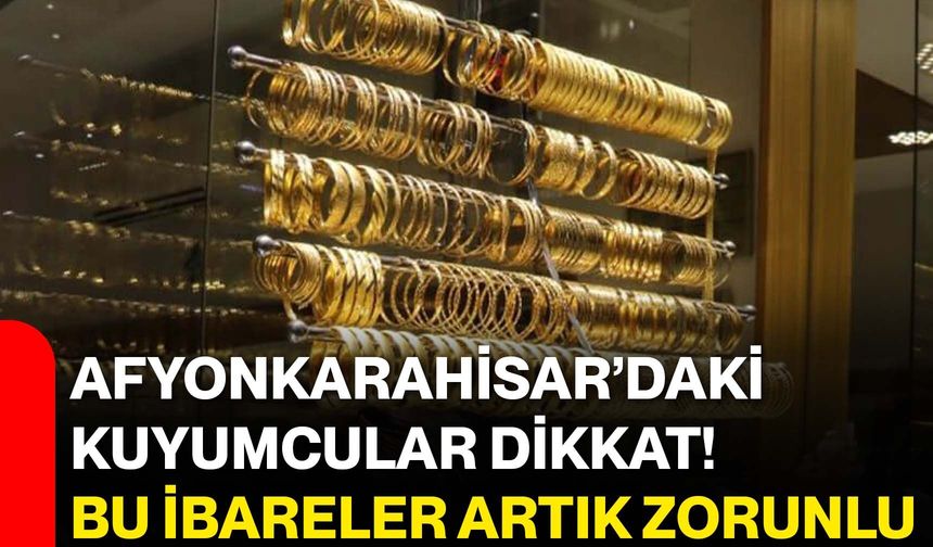 Afyonkarahisar’daki kuyumcular dikkat! Bu ibareler artık zorunlu