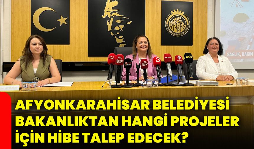 Afyonkarahisar Belediyesi bakanlıktan hangi projeler için hibe talep edecek?