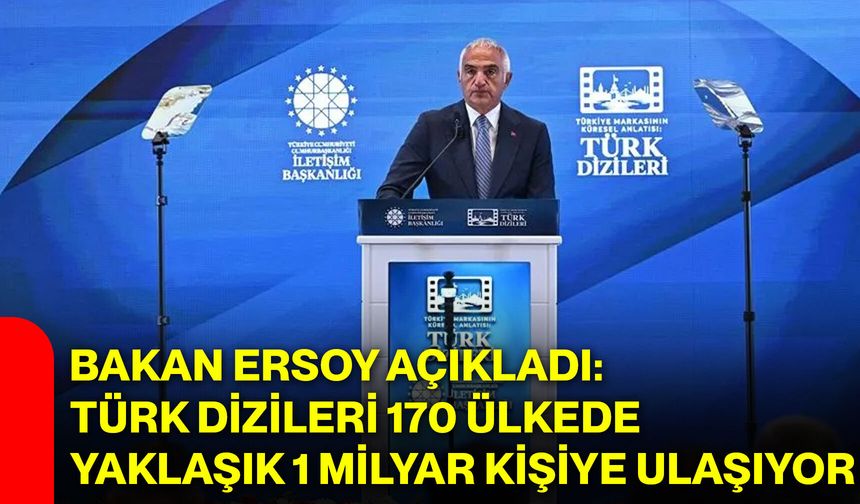Bakan Ersoy açıkladı: Türk dizileri 170 ülkede yaklaşık 1 milyar kişiye ulaşıyor