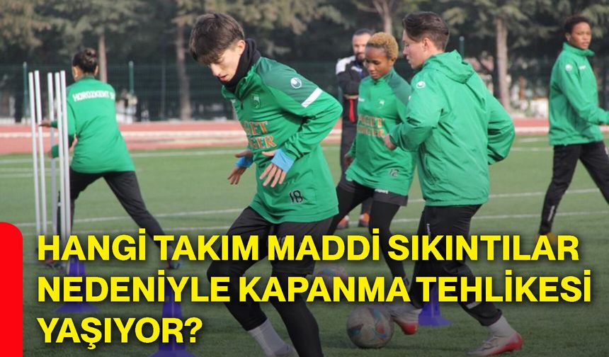 Hangi takım maddi sıkıntılar nedeniyle kapanma tehlikesi yaşıyor?