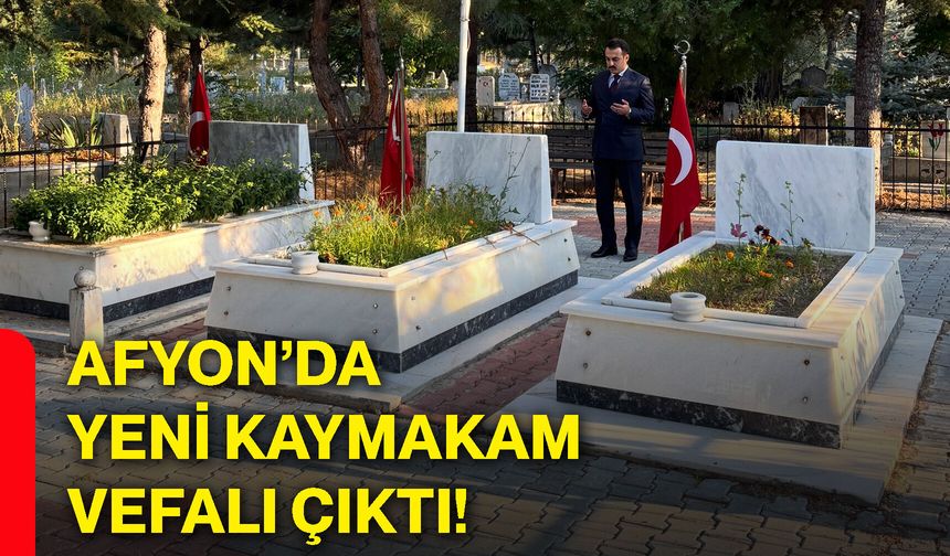 Afyon’da yeni kaymakam vefalı çıktı!