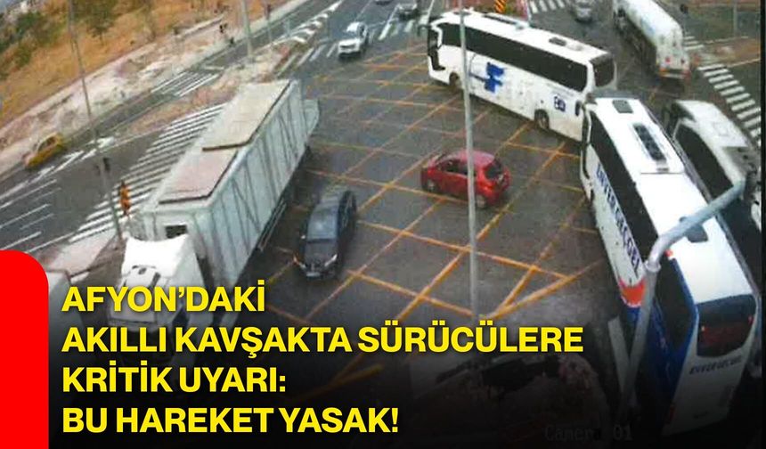 Afyon’daki akıllı kavşakta sürücülere kritik uyarı: Bu hareket yasak!