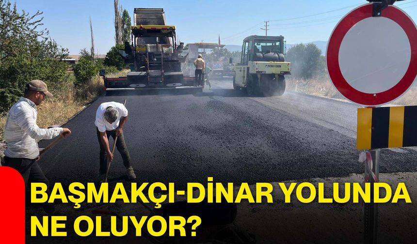 Başmakçı-Dinar yolunda ne oluyor?