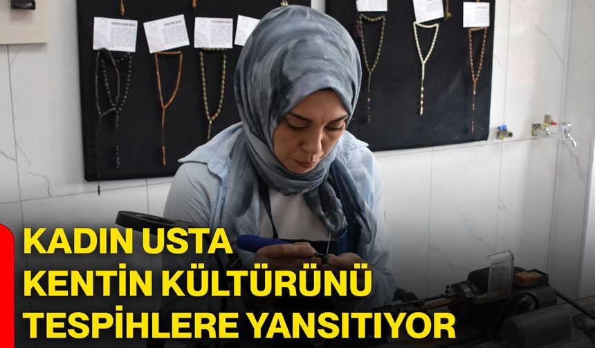 Kadın usta kentin kültürünü tespihlere yansıtıyor