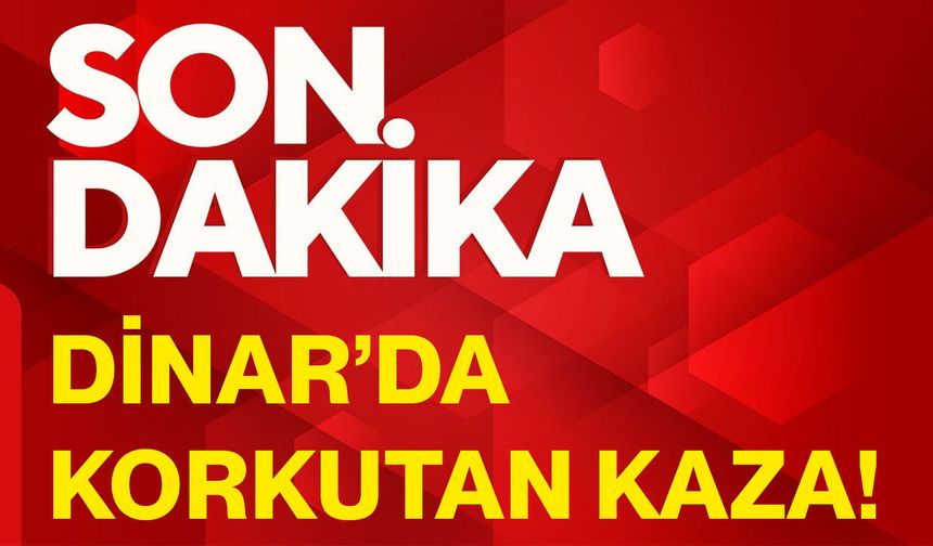 Dinar’da korkutan kaza!