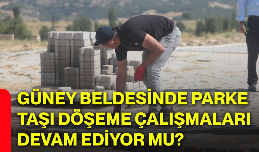 Güney Beldesinde parke taşı döşeme çalışmaları devam ediyor mu?