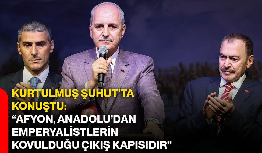 Kurtulmuş Şuhut’ta konuştu: “Afyon, Anadolu’dan emperyalistlerin kovulduğu çıkış kapısıdır”