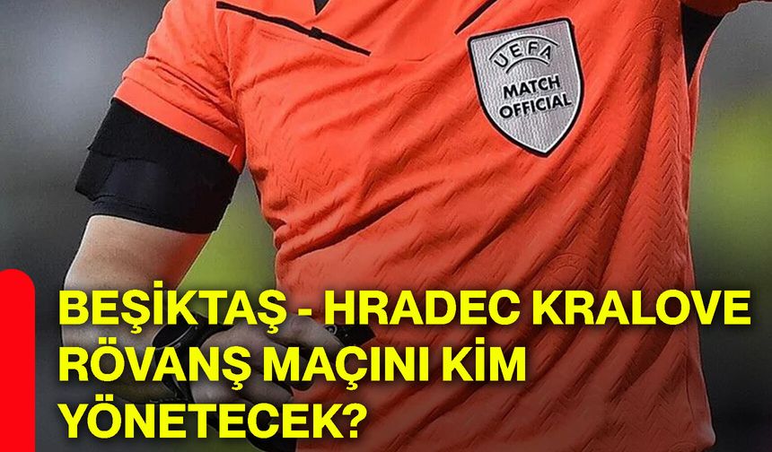 Beşiktaş - Hradec Kralove rövanş maçını kim yönetecek?