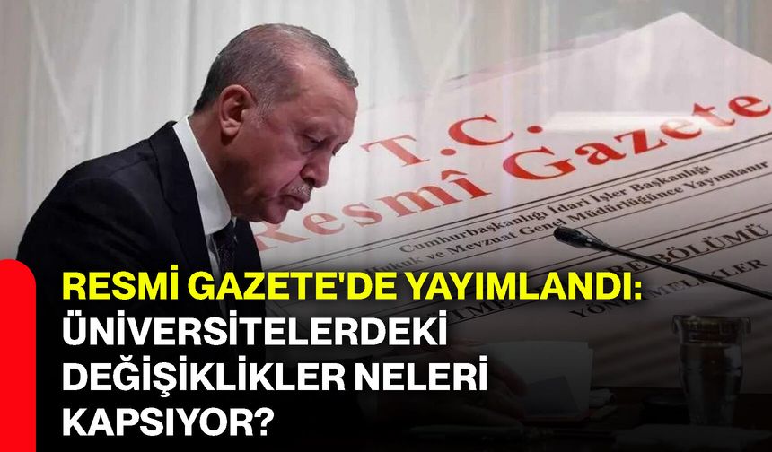 Resmi Gazete'de yayımlandı: Üniversitelerdeki değişiklikler neleri kapsıyor?