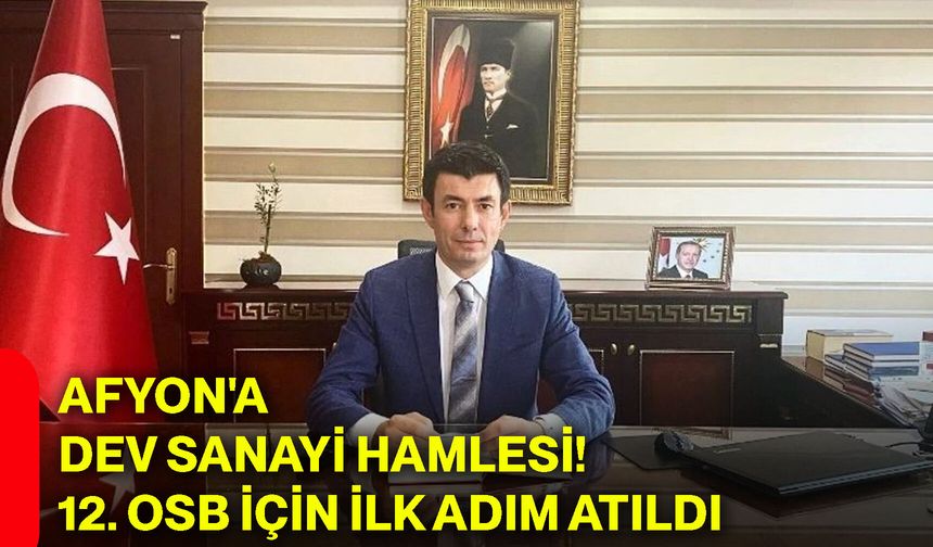 Afyon'a dev sanayi hamlesi! 12. OSB için ilk adım atıldı