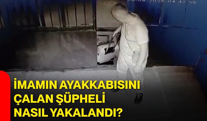 İmamın ayakkabısını çalan şüpheli nasıl yakalandı?