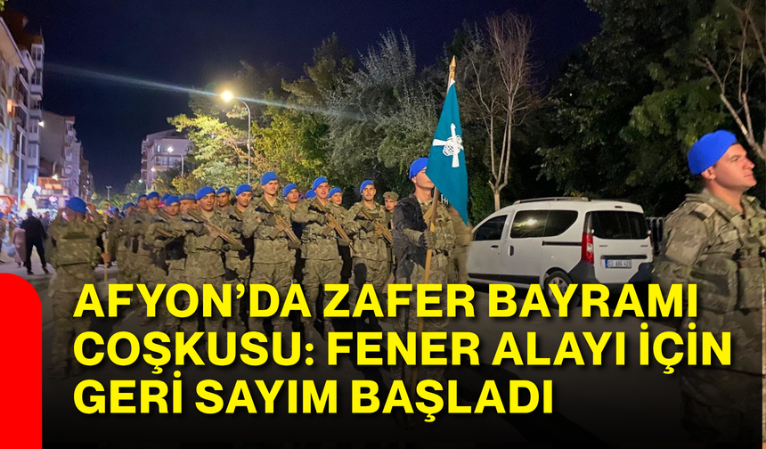 Afyonkarahisar’da Zafer Bayramı coşkusu: Fener Alayı için geri sayım başladı