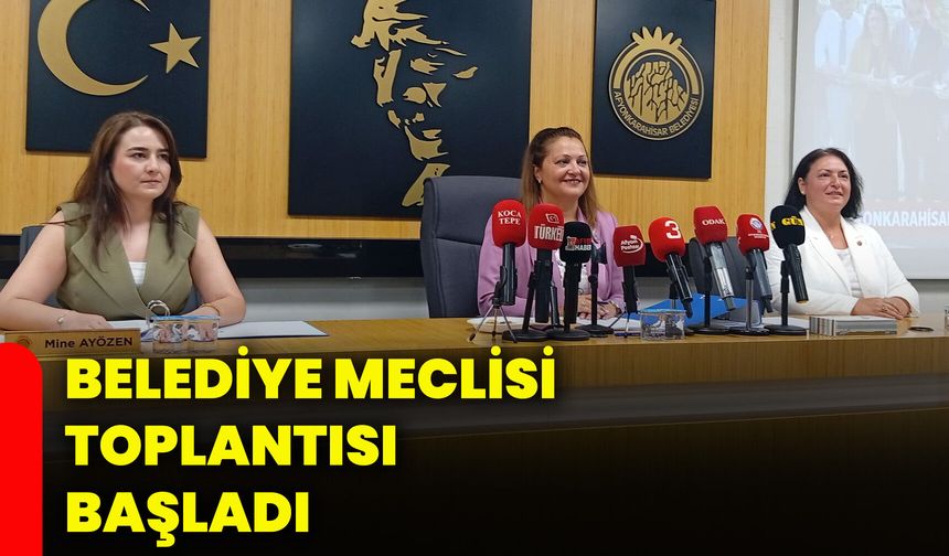 Belediye meclisi toplantısı başladı!
