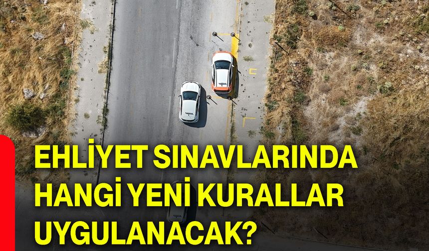 Ehliyet sınavlarında hangi yeni kurallar uygulanacak?