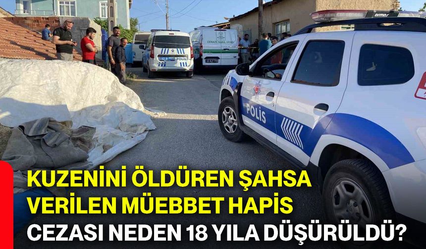 Kuzenini öldüren şahsa verilen müebbet hapis cezası neden 18 yıla düşürüldü?