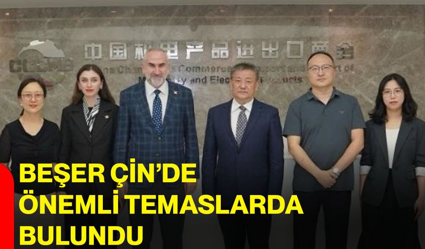 Beşer Çin’de önemli temaslarda bulundu