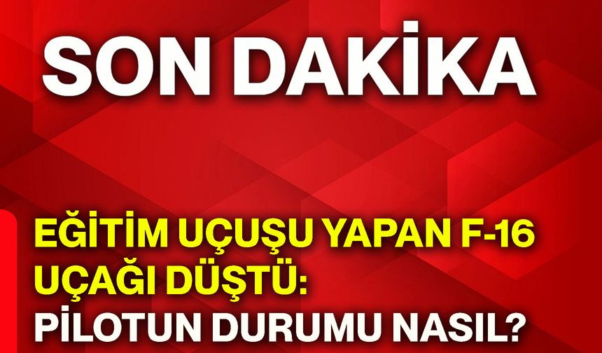 Eğitim uçuşu yapan F-16 uçağı düştü: Pilotun durumu nasıl?