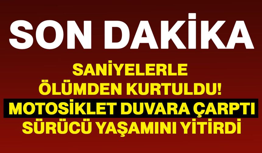 Saniyelerle ölümden kurtuldu! Motosiklet duvara çarptı, sürücü yaşamını yitirdi