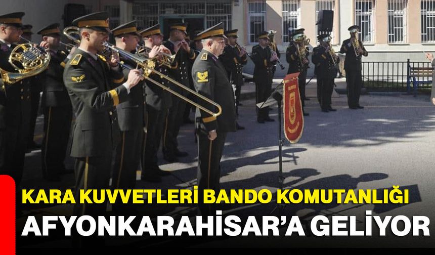 Kara Kuvvetleri Bando Komutanlığı Afyonkarahisar’a geliyor