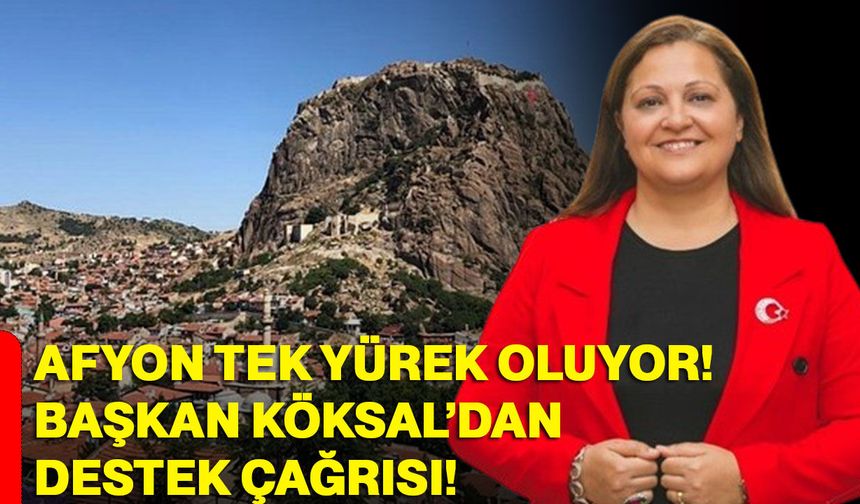 Afyon tek yürek oluyor! Başkan Köksal’dan destek çağrısı!