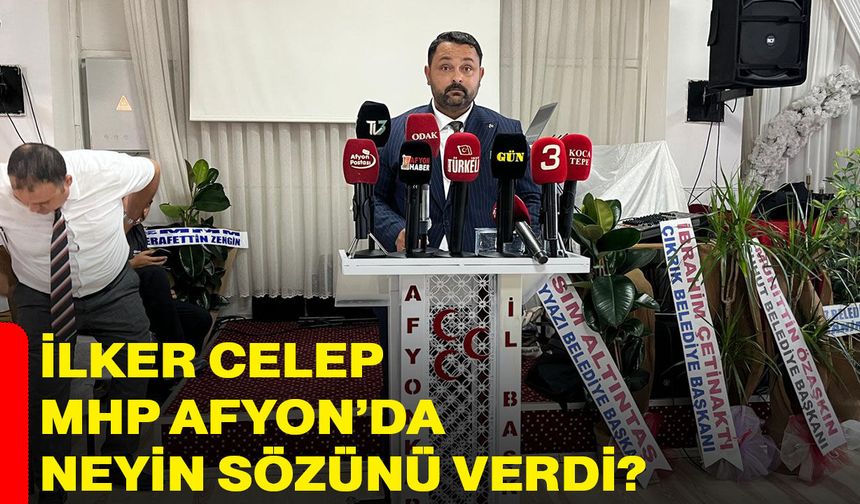 İlker Celep MHP Afyon’da neyin sözünü verdi?