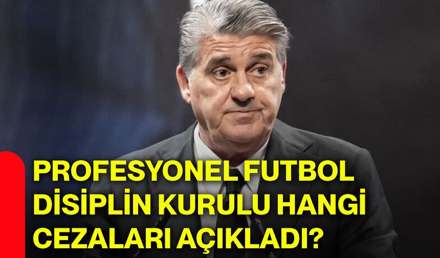 TFF Profesyonel Futbol Disiplin Kurulu hangi cezaları açıkladı?