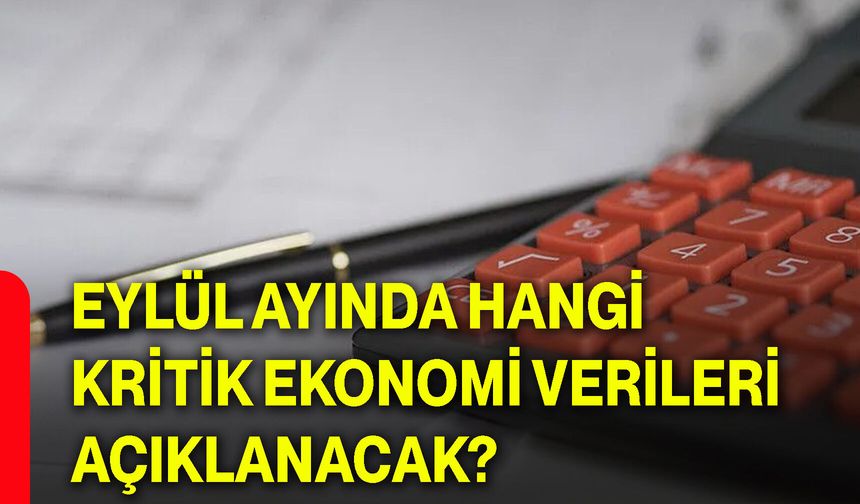 Eylül ayında hangi kritik ekonomi verileri açıklanacak?