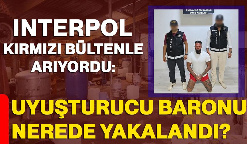 INTERPOL kırmızı bültenle arıyordu: Uyuşturucu baronu nerede yakalandı?