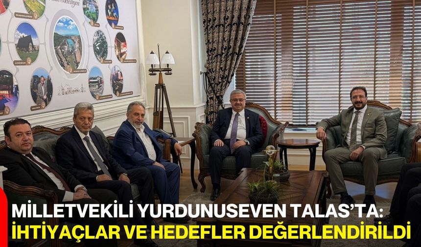 Milletvekili Yurdunuseven Talas’ta: İhtiyaçlar ve hedefler değerlendirildi