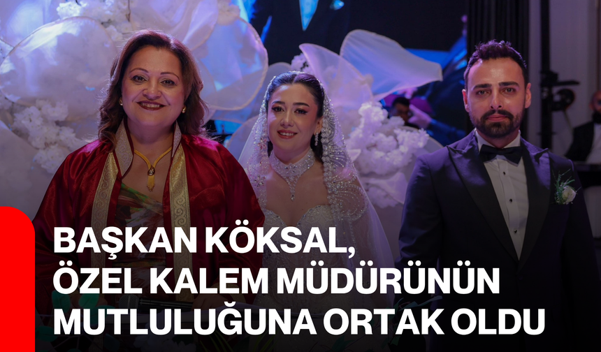 Başkan Köksal, Özel Kalem Müdürünün Mutluluğuna Ortak Oldu