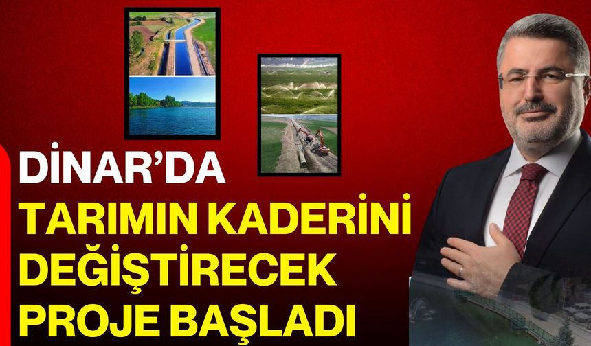 Dinar’da tarımın kaderini değiştirecek proje başladı