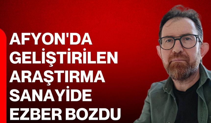 Afyon'da geliştirilen araştırma sanayide ezber bozdu