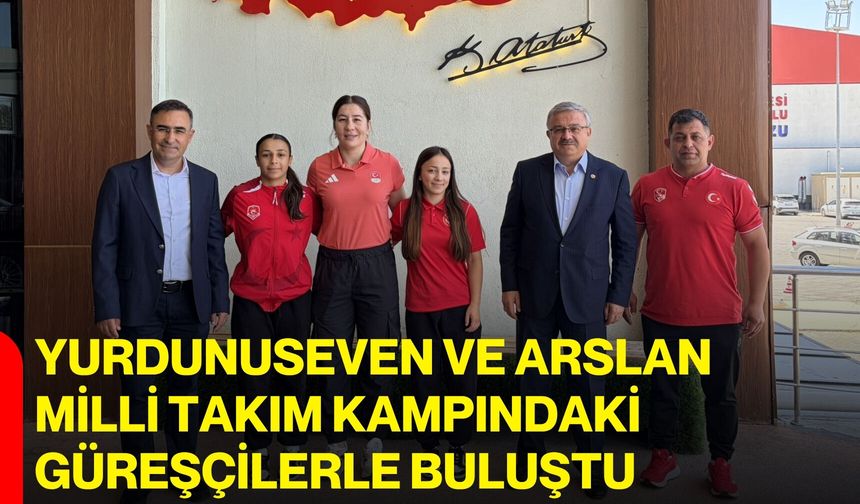 Yurdunuseven ve Arslan Milli Takım kampındaki güreşçilerle buluştu