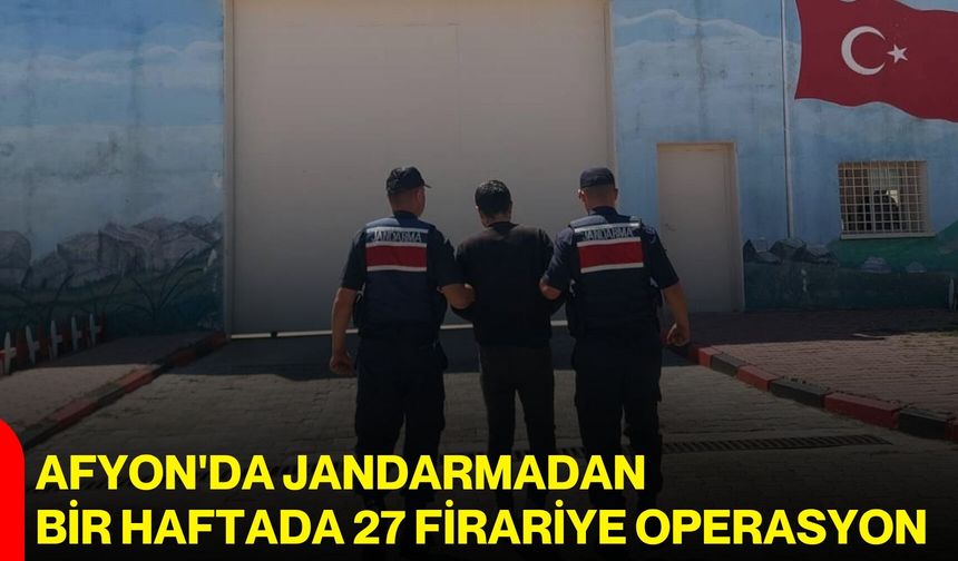 Afyon'da jandarmadan bir haftada 27 firariye operasyon