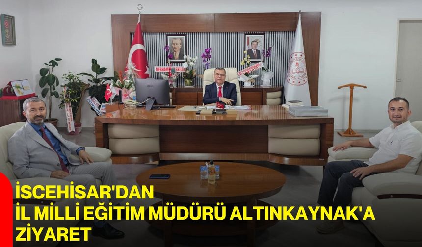 İscehisar'dan İl Milli Eğitim Müdürü Altınkaynak'a ziyaret