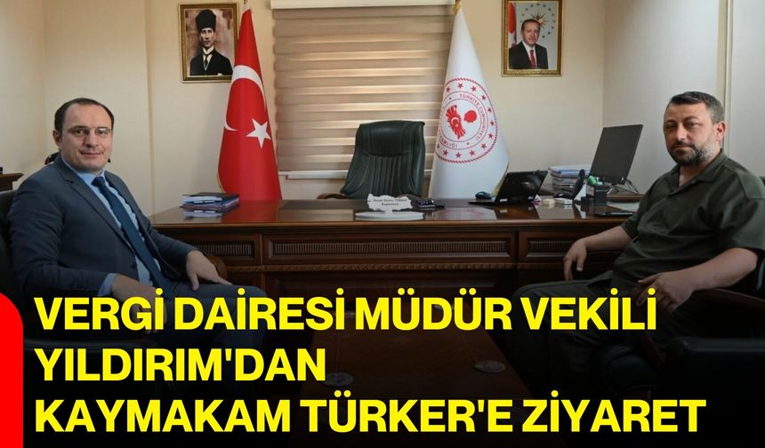 Vergi Dairesi Müdür Vekili Yıldırım'dan Kaymakam Türker'e ziyaret