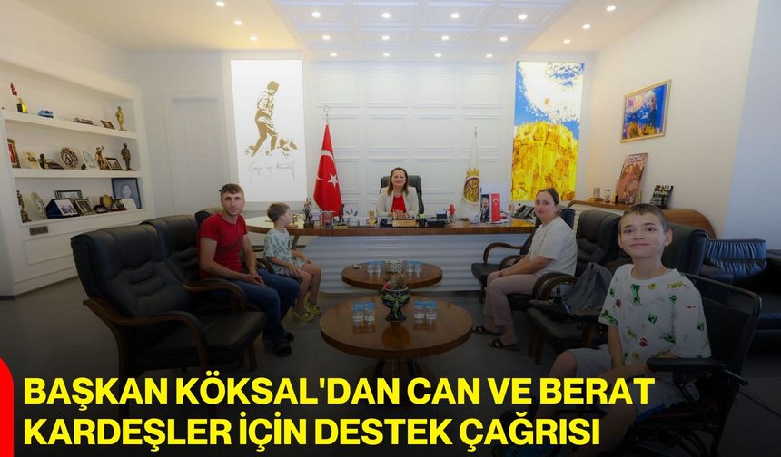 Başkan Köksal'dan Can ve Berat kardeşler için destek çağrısı