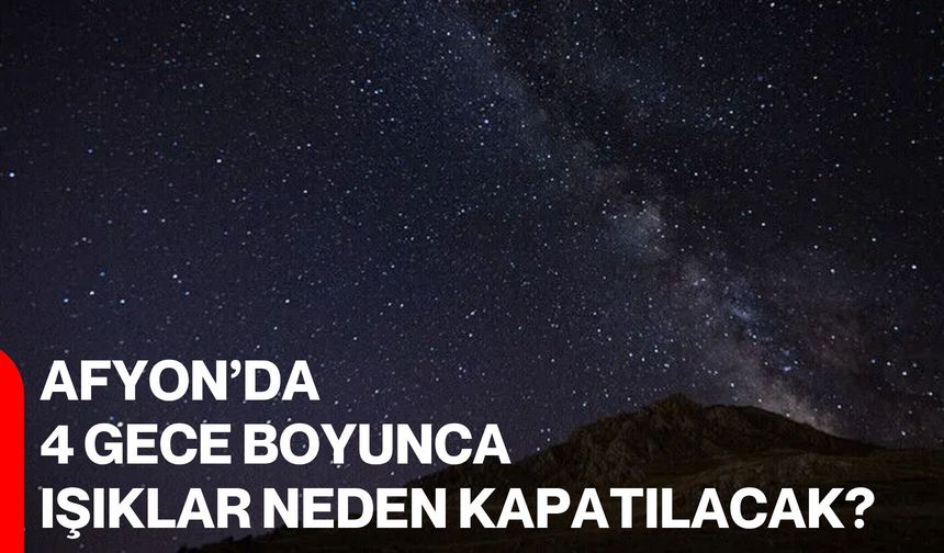 Afyon’da 4 gece boyunca ışıklar neden kapatılacak?